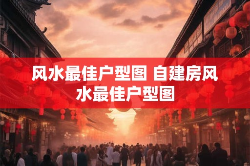 风水最佳户型图 自建房风水最佳户型图