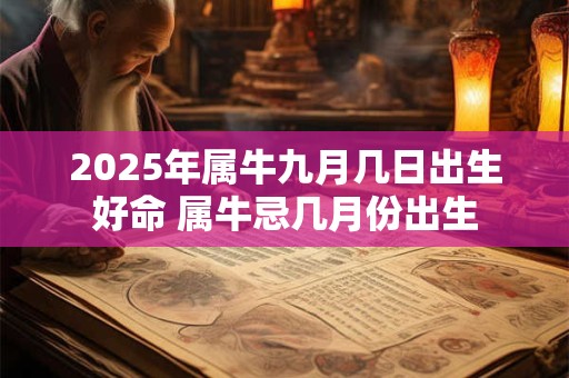 2025年属牛九月几日出生好命 属牛忌几月份出生