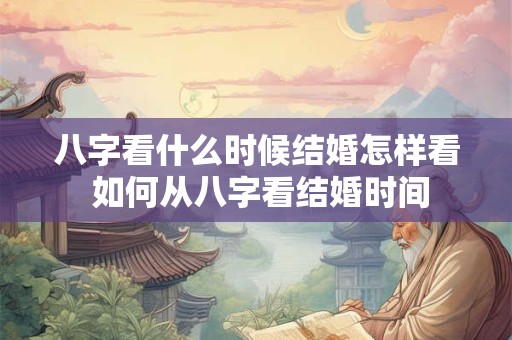 八字看什么时候结婚怎样看 如何从八字看结婚时间