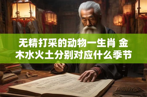 无精打采的动物一生肖 金木水火土分别对应什么季节