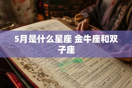 5月是什么星座 金牛座和双子座