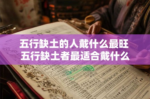 五行缺土的人戴什么最旺 五行缺土者最适合戴什么