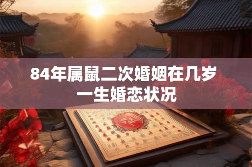 84年属鼠二次婚姻在几岁 一生婚恋状况