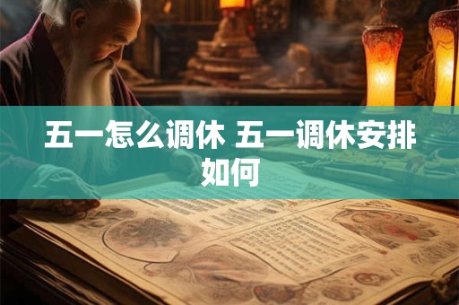 五一怎么调休 五一调休安排如何