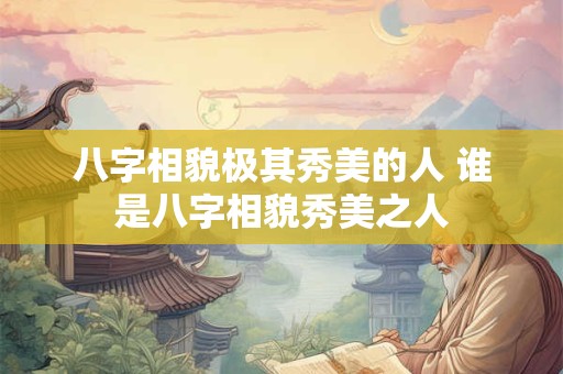 八字相貌极其秀美的人 谁是八字相貌秀美之人