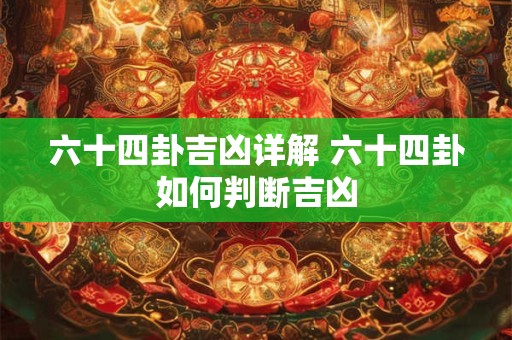 六十四卦吉凶详解 六十四卦如何判断吉凶