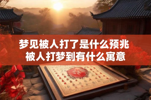 梦见被人打了是什么预兆 被人打梦到有什么寓意
