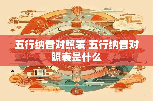 五行纳音对照表 五行纳音对照表是什么
