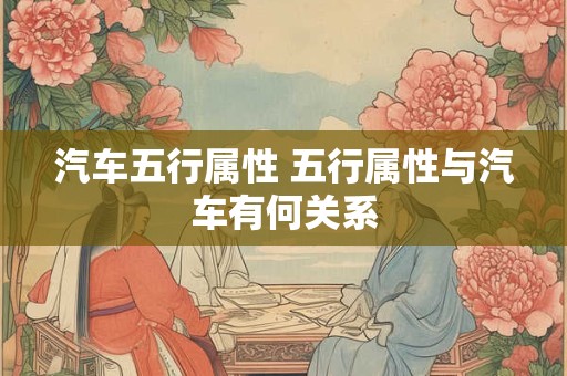 汽车五行属性 五行属性与汽车有何关系