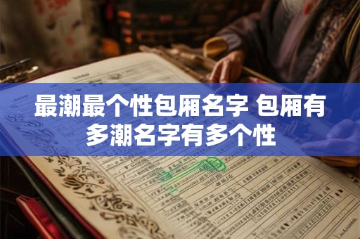 最潮最个性包厢名字 包厢有多潮名字有多个性