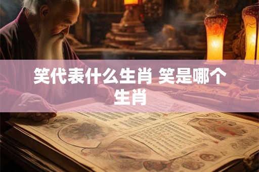 笑代表什么生肖 笑是哪个生肖