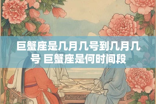 巨蟹座是几月几号到几月几号 巨蟹座是何时间段