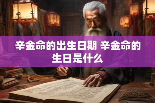 辛金命的出生日期 辛金命的生日是什么