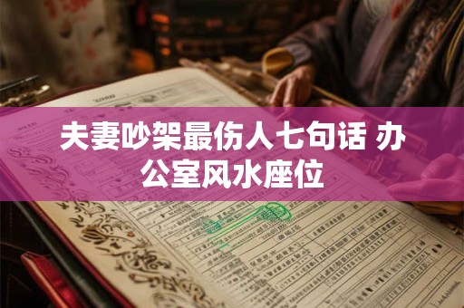 夫妻吵架最伤人七句话 办公室风水座位