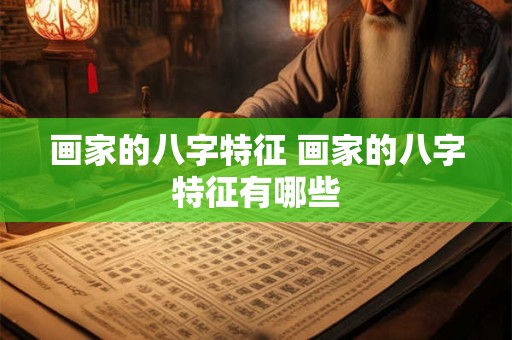 画家的八字特征 画家的八字特征有哪些