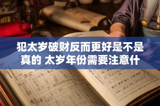 犯太岁破财反而更好是不是真的 太岁年份需要注意什么