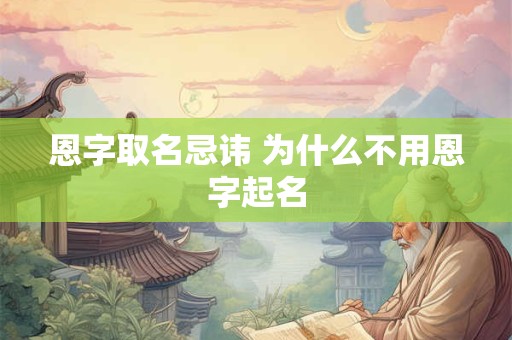 恩字取名忌讳 为什么不用恩字起名