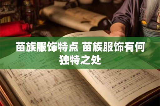 苗族服饰特点 苗族服饰有何独特之处