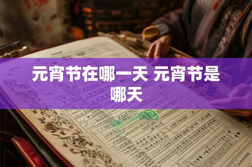 元宵节在哪一天 元宵节是哪天