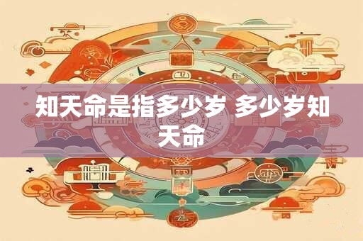 知天命是指多少岁 多少岁知天命