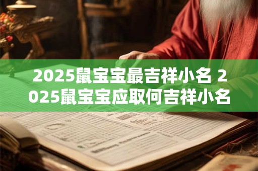 2025鼠宝宝最吉祥小名 2025鼠宝宝应取何吉祥小名