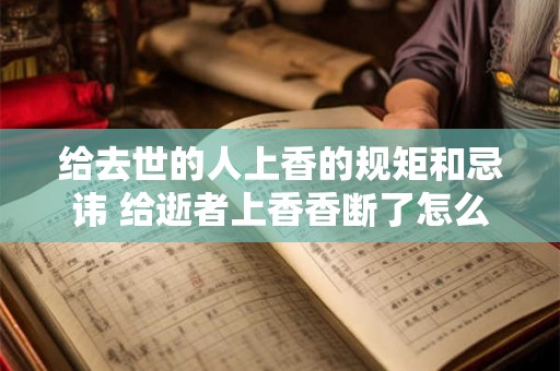 给去世的人上香的规矩和忌讳 给逝者上香香断了怎么办