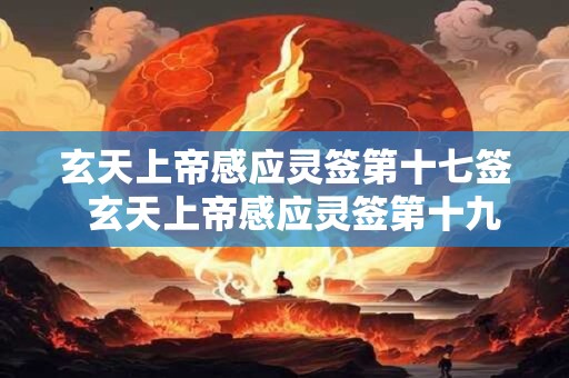 玄天上帝感应灵签第十七签  玄天上帝感应灵签第十九签解签