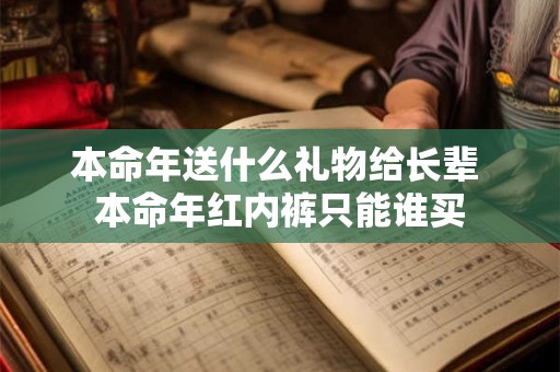 本命年送什么礼物给长辈 本命年红内裤只能谁买