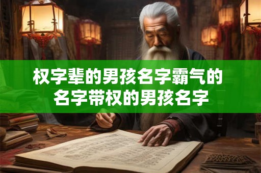 权字辈的男孩名字霸气的 名字带权的男孩名字