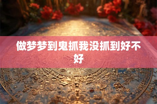 做梦梦到鬼抓我没抓到好不好