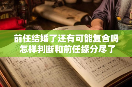 前任结婚了还有可能复合吗 怎样判断和前任缘分尽了