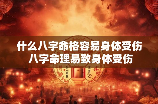 什么八字命格容易身体受伤 八字命理易致身体受伤