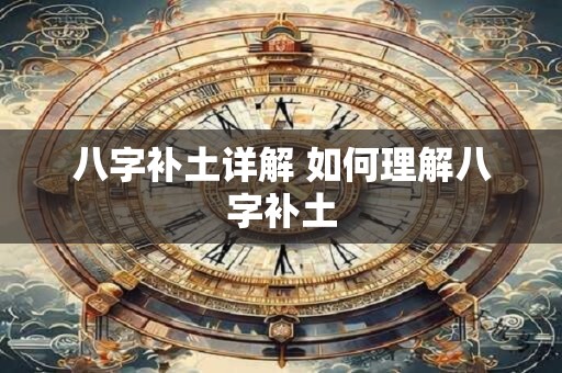 八字补土详解 如何理解八字补土
