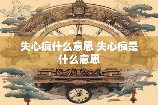 失心疯什么意思 失心疯是什么意思 失心疯什么意思 失心疯是什么意思