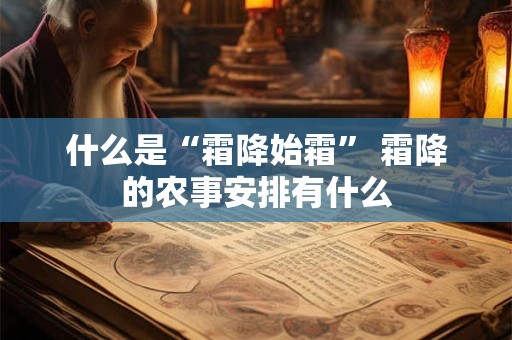 什么是“霜降始霜” 霜降的农事安排有什么