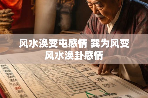风水涣变屯感情 巽为风变风水涣卦感情