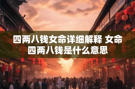 四两八钱女命详细解释 女命四两八钱是什么意思