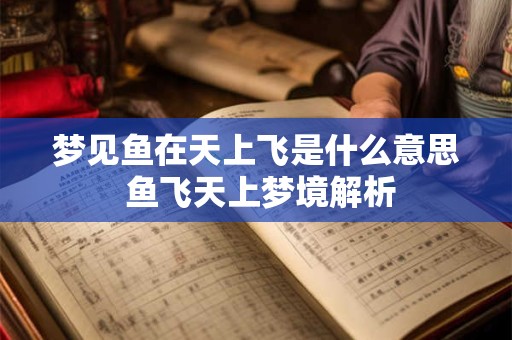 梦见鱼在天上飞是什么意思 鱼飞天上梦境解析