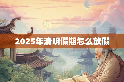 2025年清明假期怎么放假