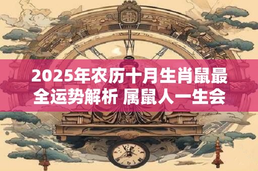 2025年农历十月生肖鼠最全运势解析 属鼠人一生会结几次婚