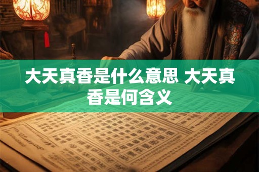 大天真香是什么意思 大天真香是何含义
