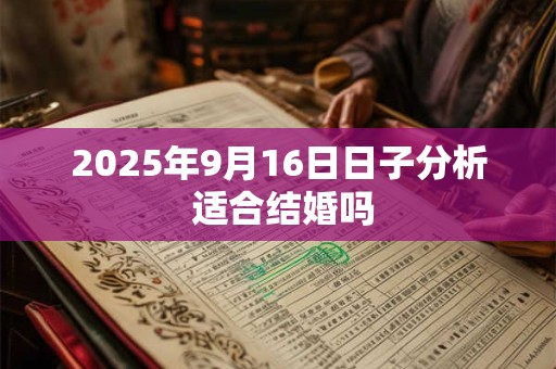 2025年9月16日日子分析 适合结婚吗