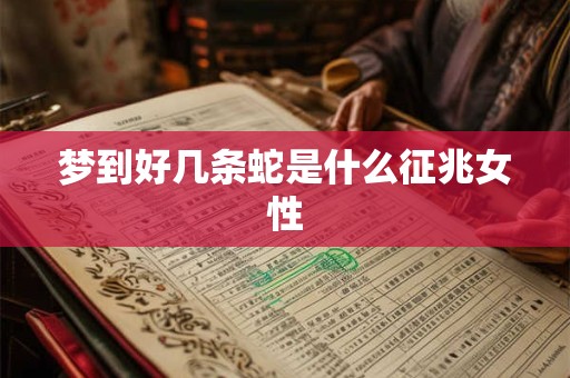 梦到好几条蛇是什么征兆女性