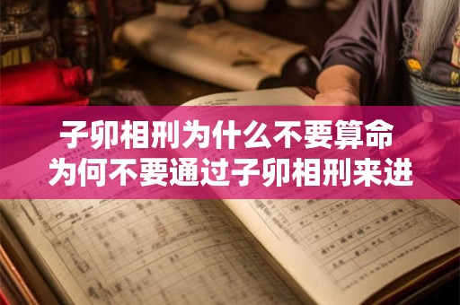 子卯相刑为什么不要算命 为何不要通过子卯相刑来进行算命