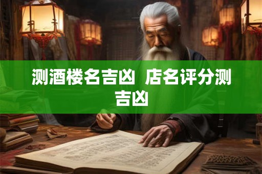 测酒楼名吉凶  店名评分测吉凶