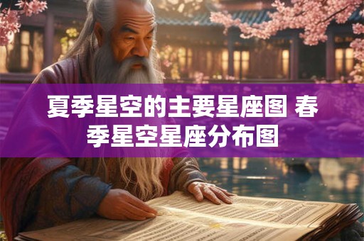 夏季星空的主要星座图 春季星空星座分布图