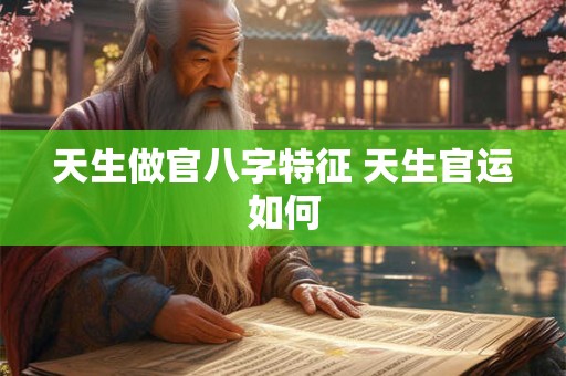 天生做官八字特征 天生官运如何