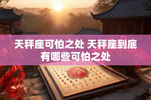 天秤座可怕之处 天秤座到底有哪些可怕之处