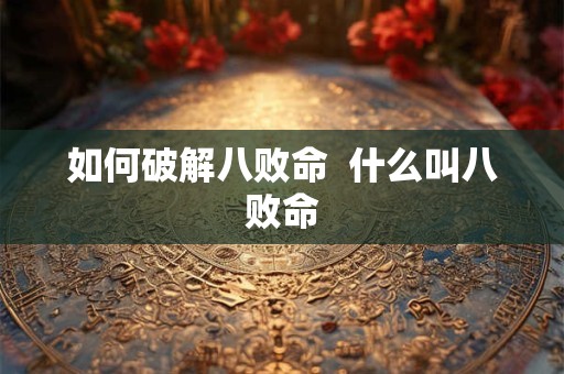 如何破解八败命  什么叫八败命
