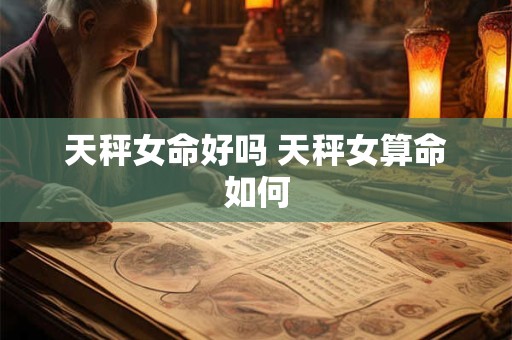 天秤女命好吗 天秤女算命如何